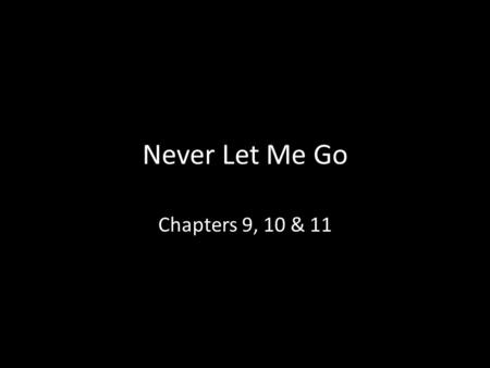 Never Let Me Go Chapters 9, 10 & 11.