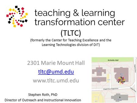 (TLTC) (formerly the Center for Teaching Excellence and the Learning Technologies division of DIT) 2301 Marie Mount Hall