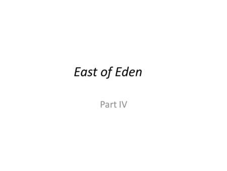 East of Eden Part IV. Cal Understands father and wants to help him Wants to make himself good – “’My father is good,’ he said. ‘I want to make it up to.