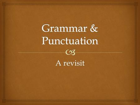 Grammar & Punctuation A revisit.