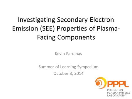 Investigating Secondary Electron Emission (SEE) Properties of Plasma- Facing Components Kevin Pardinas Summer of Learning Symposium October 3, 2014.