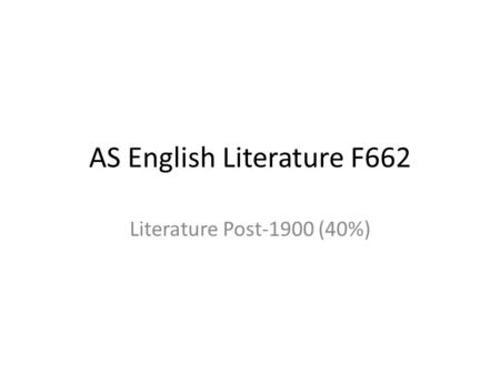 AS English Literature F662 Literature Post-1900 (40%)
