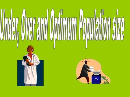 Definitions: Carrying Capacity: The largest population that the resources of a given environment can support. Optimum Population: Theoretical state in.