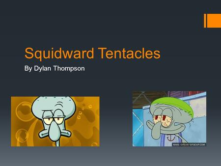 Squidward Tentacles By Dylan Thompson. Character Description  Age: Somewhere in his 30’s  Gender: Male  Personality: Grumpy, Hot-tempered, Selfish,