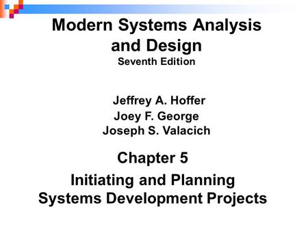Chapter 5 Initiating and Planning Systems Development Projects Modern Systems Analysis and Design Seventh Edition Jeffrey A. Hoffer Joey F. George Joseph.