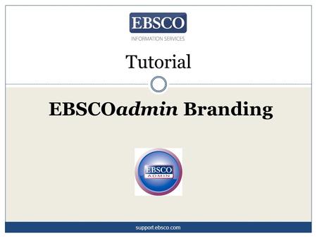 Tutorial EBSCOadmin Branding support.ebsco.com. To help you enhance the search experience for your users, EBSCO offers a number of custom branding options.