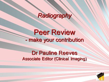 Radiography Peer Review - make your contribution Dr Pauline Reeves Associate Editor (Clinical Imaging)