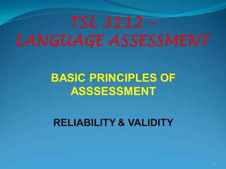 BASIC PRINCIPLES OF ASSSESSMENT RELIABILITY & VALIDITY