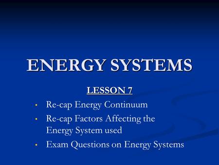 ENERGY SYSTEMS LESSON 7 Re-cap Energy Continuum Re-cap Factors Affecting the Energy System used Exam Questions on Energy Systems.