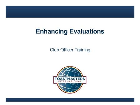 Enhancing Evaluations Club Officer Training. www.toastmasters.org  Quality feedback and advice  Overview of evaluation criteria  Identify potential.