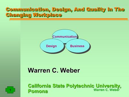 Warren C. Weber 1 Communication, Design, And Quality In The Changing Workplace Warren C. Weber California State Polytechnic University, Pomona Communication.