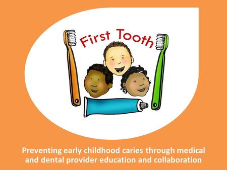 “First Tooth” is an evidence-based program designed to decrease tooth decay in young children through education, preventative services and referrals. I’d.