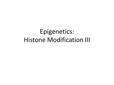 Epigenetics: Histone Modification III. Position-effect variegation (PEV) - Large segments of eukaryotic genomes are made of repetitive sequences that.