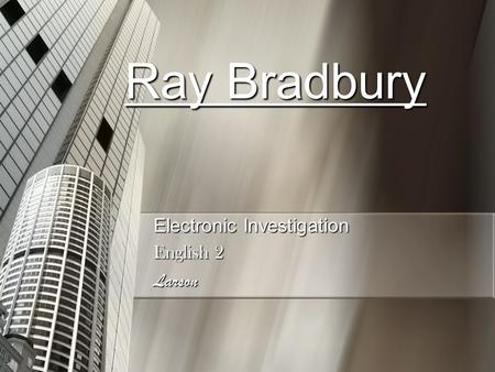 Ray Bradbury Electronic Investigation English 2 Larson.