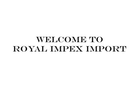 WELCOME TO ROYAL IMPEX IMPORT