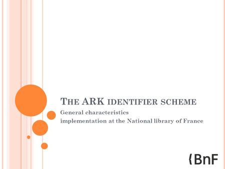 T HE ARK IDENTIFIER SCHEME General characteristics implementation at the National library of France.