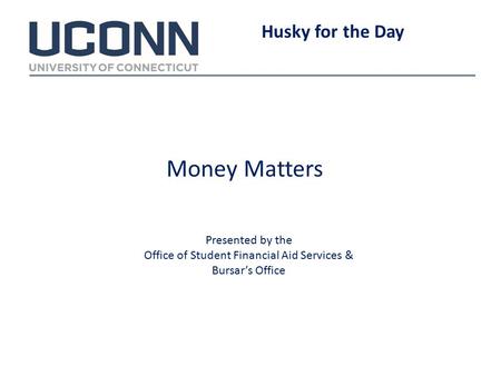 Money Matters Husky for the Day Presented by the Office of Student Financial Aid Services & Bursar’s Office.