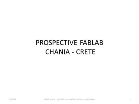 PROSPECTIVE FABLAB CHANIA - CRETE 1Fablab Chania - Dpt of Architecture Technical University of Crete7/3/2015.