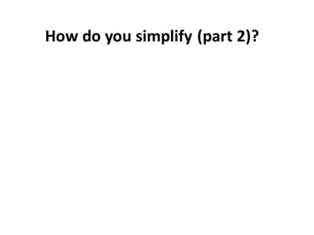 How do you simplify (part 2)?. Concept Simplify 2*3*5 Simplify 5*2*3 6*5 30 10*3 30 Multiplication is.