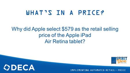 WHAT’S IN A PRICE? Why did Apple select $579 as the retail selling price of the Apple iPad Air Retina tablet? IMPLEMENTING AUTOMATED RETAIL: PRICE.