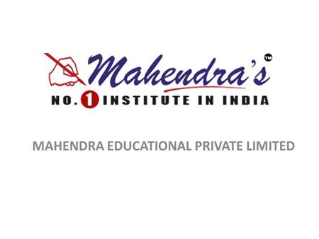 MAHENDRA EDUCATIONAL PRIVATE LIMITED. ABOUT US MAHENDRA'S PHILOSOPHY Mahendra’s a Group which works with the motive of serving a broad section of the.