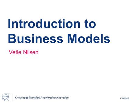 Knowledge Transfer | Accelerating Innovation V. Nilsen Introduction to Business Models Vetle Nilsen.