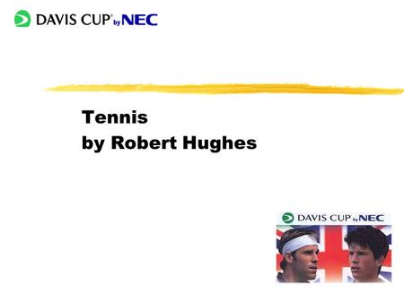 Tennis by Robert Hughes Introduction zUniversity Tennis zHistory of The Davis Cup zHow are Davis Cup Matches Played? zHow Bad is Great Britain at Tennis?