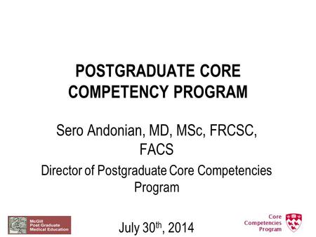 Core Competencies Program POSTGRADUATE CORE COMPETENCY PROGRAM Sero Andonian, MD, MSc, FRCSC, FACS Director of Postgraduate Core Competencies Program July.