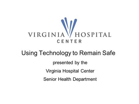 Using Technology to Remain Safe presented by the Virginia Hospital Center Senior Health Department.