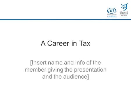 A Career in Tax [Insert name and info of the member giving the presentation and the audience]