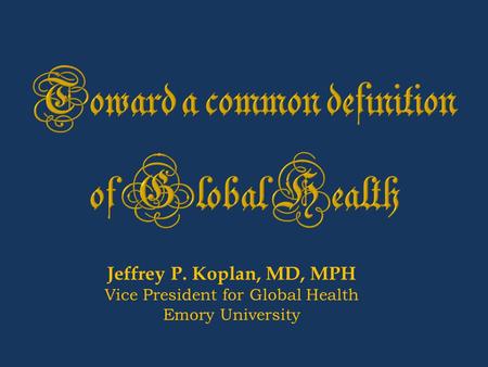 Jeffrey P. Koplan, MD, MPH Vice President for Global Health Emory University.