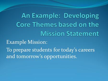 Example Mission: To prepare students for today’s careers and tomorrow’s opportunities.