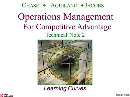 Operations Management For Competitive Advantage © The McGraw-Hill Companies, Inc., 2001 C HASE A QUILANO J ACOBS ninth edition 1 Learning Curves Operations.