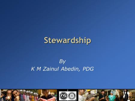 Stewardship By K M Zainul Abedin, PDG. What is Stewardship? Stewardship.