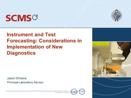 Instrument and Test Forecasting: Considerations in Implementation of New Diagnostics Jason Williams Principal Laboratory Advisor.