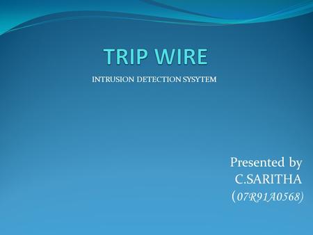 Presented by C.SARITHA ( 07R91A0568) INTRUSION DETECTION SYSYTEM.