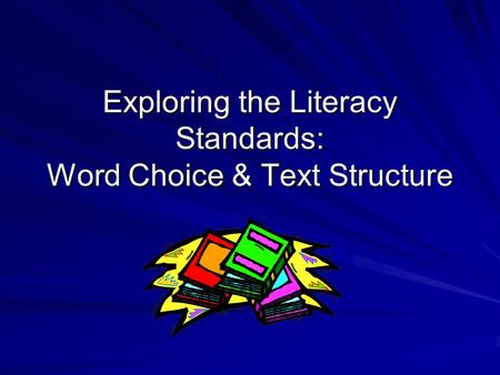 Exploring the Literacy Standards: Word Choice & Text Structure.