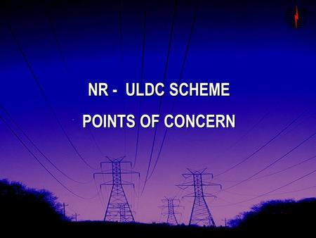 NR - ULDC SCHEME POINTS OF CONCERN.  1. LACK OF REDUNDANCY  2. FREQUENT BUGS IN SCADA SOFTWARE  3. INCOMPLETE REPORTING SYSTEM  4. EMS – INCOMPATIBLE.
