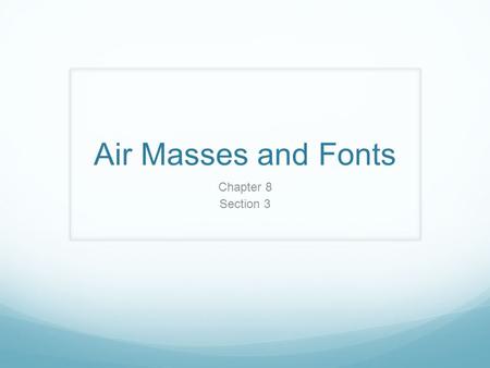 Air Masses and Fonts Chapter 8 Section 3.