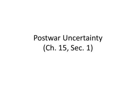 Postwar Uncertainty (Ch. 15, Sec. 1)