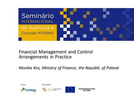 Financial Management and Control Arrangements in Practice Monika Kos, Ministry of Finance, the Republic of Poland.
