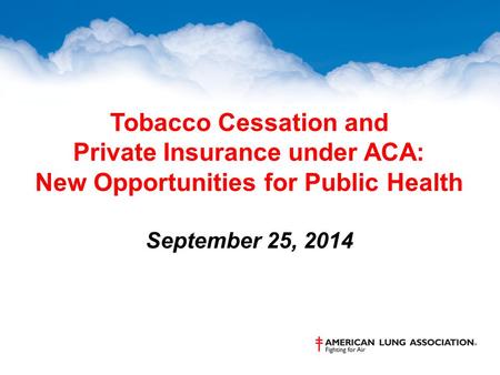 Tobacco Cessation and Private Insurance under ACA: New Opportunities for Public Health September 25, 2014.