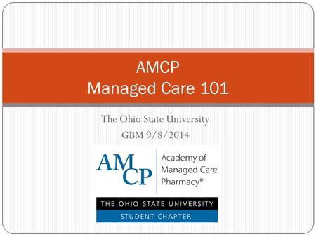 The Ohio State University GBM 9/8/2014 AMCP Managed Care 101.