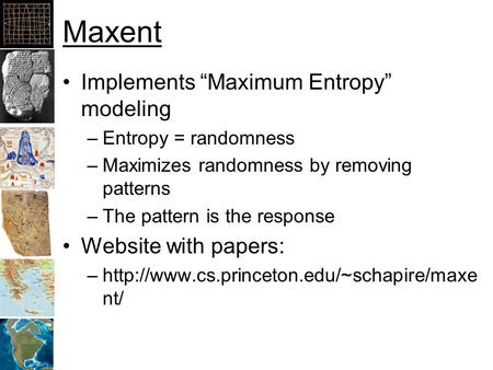 Maxent Implements “Maximum Entropy” modeling –Entropy = randomness –Maximizes randomness by removing patterns –The pattern is the response Website with.