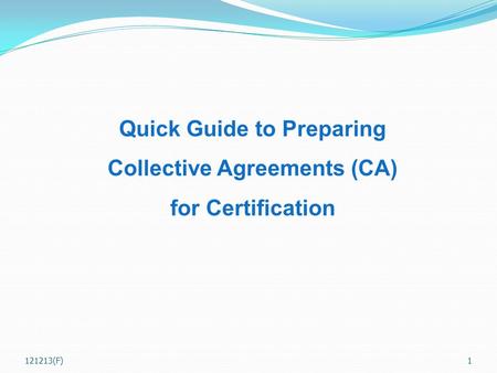 1 Quick Guide to Preparing Collective Agreements (CA) for Certification 121213(F)