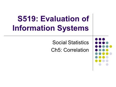 S519: Evaluation of Information Systems Social Statistics Ch5: Correlation.