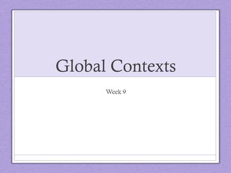 Global Contexts Week 9.
