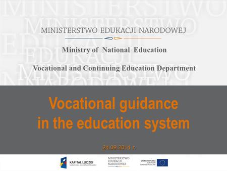 Vocational guidance in the education system 24.09.2014 r. Ministry of National Education Vocational and Continuing Education Department.
