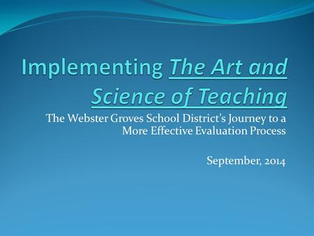 The Webster Groves School District’s Journey to a More Effective Evaluation Process September, 2014.