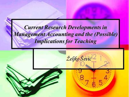 Current Research Developments in Management Accounting and the (Possible) Implications for Teaching Željko Š ević.